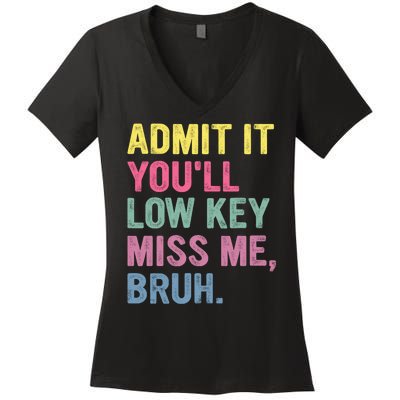 Admit It Youll Low Key Miss Me Bruh Funny Bruh Teachers Women's V-Neck T-Shirt