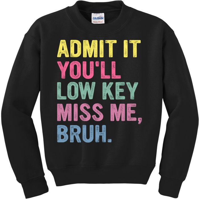 Admit It Youll Low Key Miss Me Bruh Funny Bruh Teachers Kids Sweatshirt