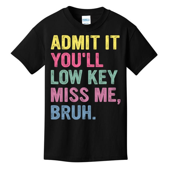 Admit It Youll Low Key Miss Me Bruh Funny Bruh Teachers Kids T-Shirt