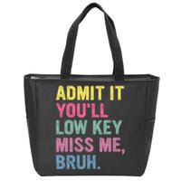 Admit It Youll Low Key Miss Me Bruh Funny Bruh Teachers Zip Tote Bag