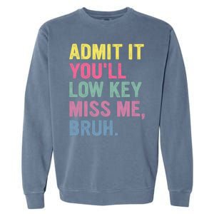 Admit It Youll Low Key Miss Me Bruh Funny Bruh Teachers Garment-Dyed Sweatshirt