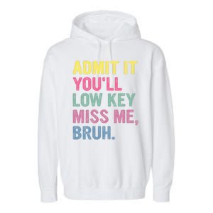 Admit It Youll Low Key Miss Me Bruh Funny Bruh Teachers Garment-Dyed Fleece Hoodie