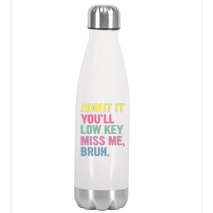 Admit It Youll Low Key Miss Me Bruh Funny Bruh Teachers Stainless Steel Insulated Water Bottle