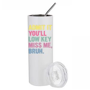 Admit It Youll Low Key Miss Me Bruh Funny Bruh Teachers Stainless Steel Tumbler