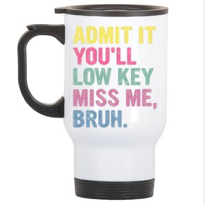 Admit It Youll Low Key Miss Me Bruh Funny Bruh Teachers Stainless Steel Travel Mug