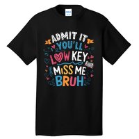 Admit It YouLl Low Key Miss Me Bruh Funny Bruh Tall T-Shirt