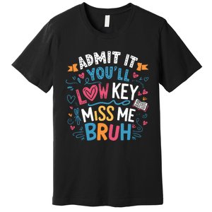 Admit It YouLl Low Key Miss Me Bruh Funny Bruh Premium T-Shirt