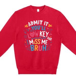 Admit It YouLl Low Key Miss Me Bruh Funny Bruh Premium Crewneck Sweatshirt