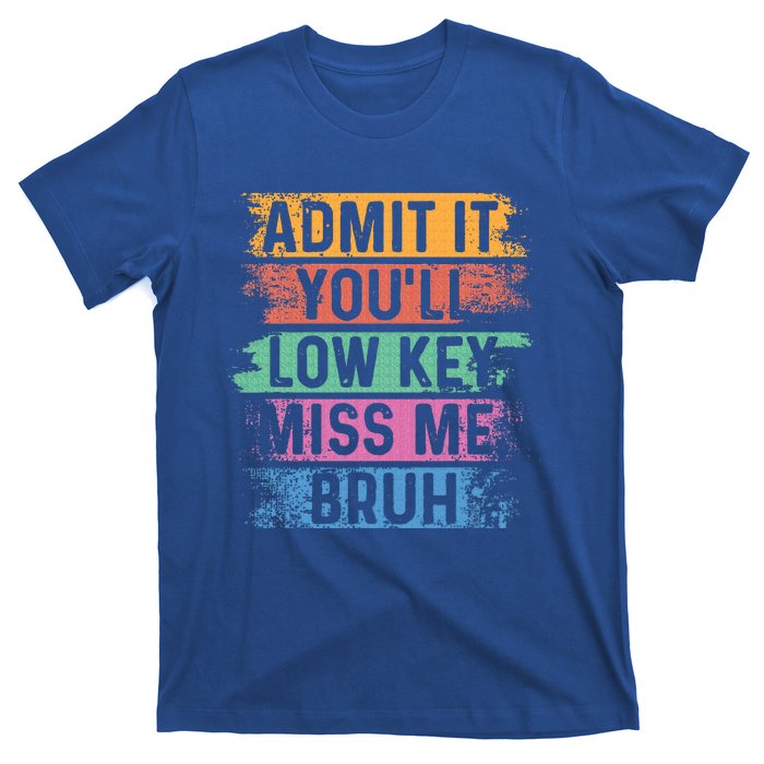 Admit It YouLl Low Key Miss Me Bruh T-Shirt