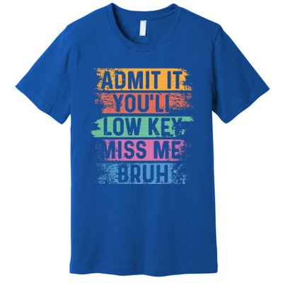 Admit It YouLl Low Key Miss Me Bruh Premium T-Shirt