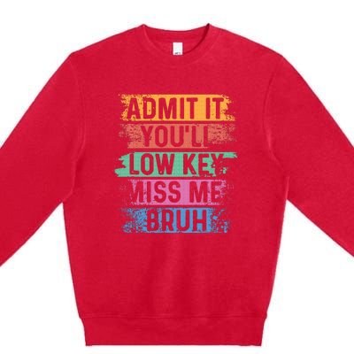 Admit It YouLl Low Key Miss Me Bruh Premium Crewneck Sweatshirt