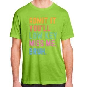 Admit It YouLl Low Key Miss Me Bruh Funny Bruh Teacher Adult ChromaSoft Performance T-Shirt