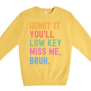 Admit It YouLl Low Key Miss Me Bruh Funny Bruh Teacher Premium Crewneck Sweatshirt