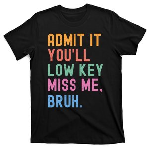 Admit It YouLl Low Key Miss Me Bruh Funny Bruh Teacher T-Shirt