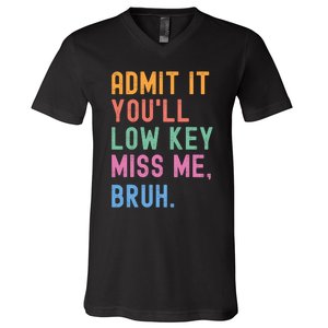 Admit It YouLl Low Key Miss Me Bruh Funny Bruh Teacher V-Neck T-Shirt