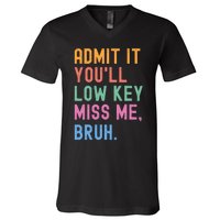 Admit It YouLl Low Key Miss Me Bruh Funny Bruh Teacher V-Neck T-Shirt