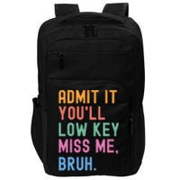 Admit It YouLl Low Key Miss Me Bruh Funny Bruh Teacher Impact Tech Backpack