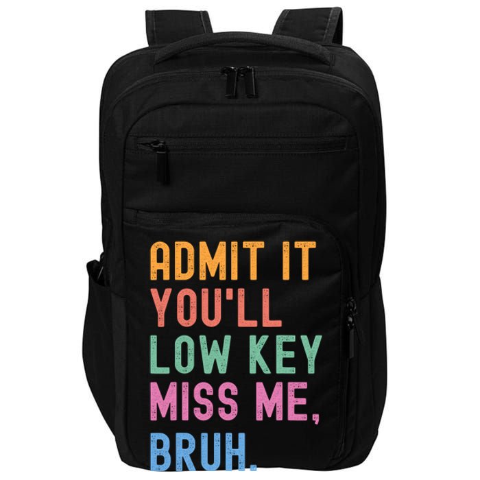 Admit It YouLl Low Key Miss Me Bruh Funny Bruh Teacher Impact Tech Backpack