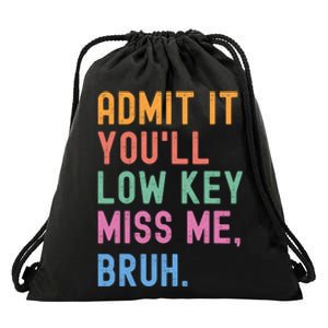 Admit It YouLl Low Key Miss Me Bruh Funny Bruh Teacher Drawstring Bag