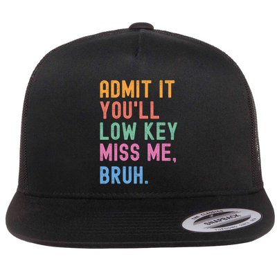 Admit It YouLl Low Key Miss Me Bruh Funny Bruh Teacher Flat Bill Trucker Hat