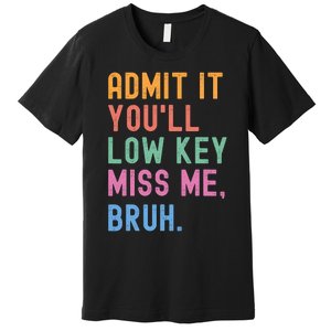 Admit It YouLl Low Key Miss Me Bruh Funny Bruh Teacher Premium T-Shirt