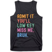 Admit It YouLl Low Key Miss Me Bruh Funny Bruh Teacher Tank Top