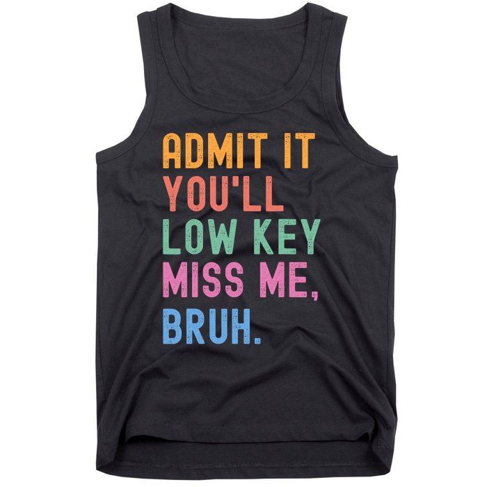 Admit It YouLl Low Key Miss Me Bruh Funny Bruh Teacher Tank Top