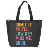 Admit It YouLl Low Key Miss Me Bruh Funny Bruh Teacher Zip Tote Bag