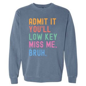 Admit It YouLl Low Key Miss Me Bruh Funny Bruh Teacher Garment-Dyed Sweatshirt