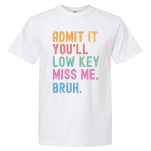 Admit It YouLl Low Key Miss Me Bruh Funny Bruh Teacher Garment-Dyed Heavyweight T-Shirt