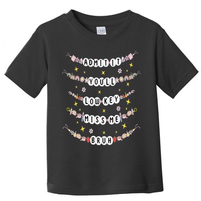 Admit It Youll Lowkey Miss Me Bruh Bracelets Teacher Toddler T-Shirt
