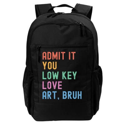 Admit It You Low Key Love Art Bruh Funny Artist Art Teacher Daily Commute Backpack