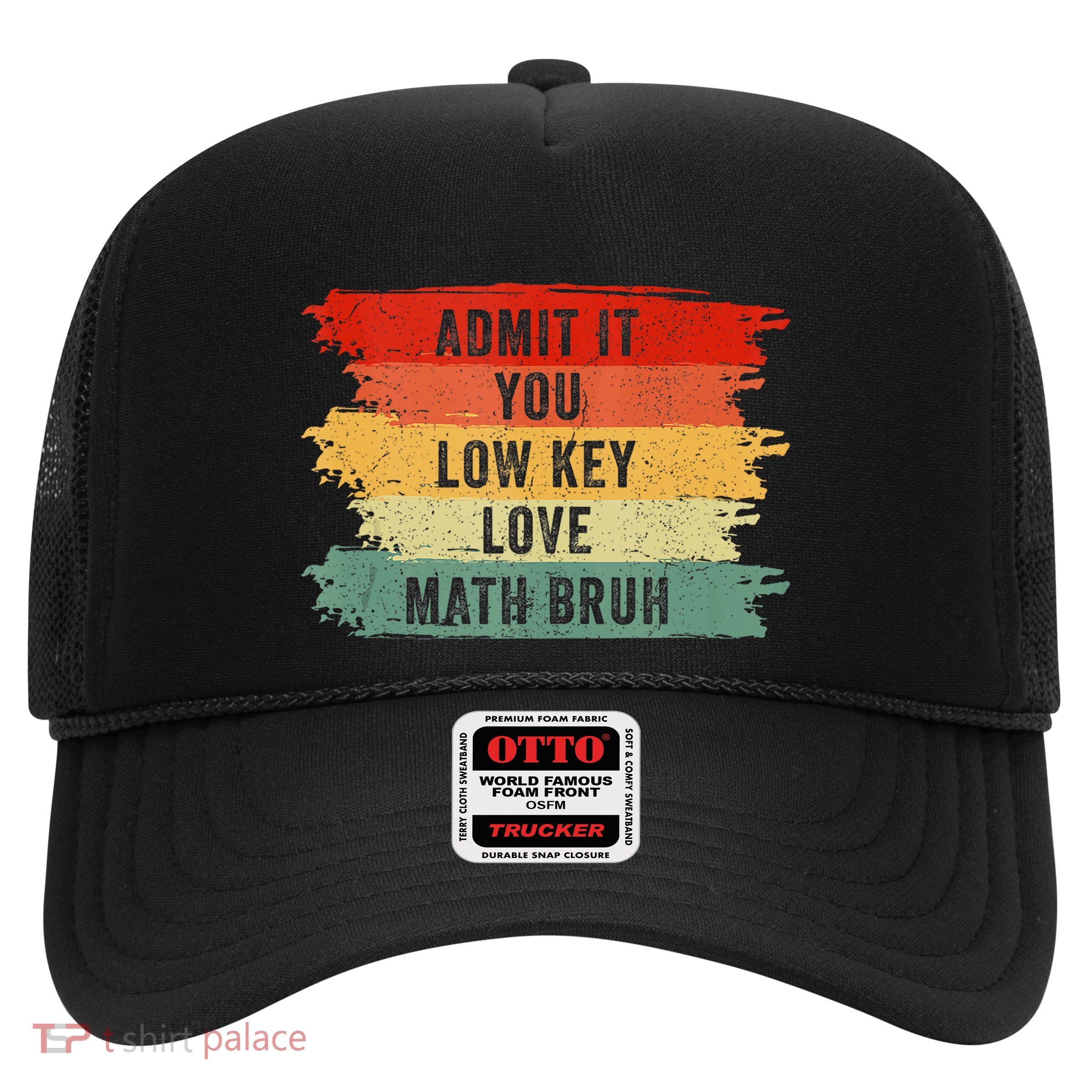 Admit It You Low Key Love Math Bruh Trucker Hat
