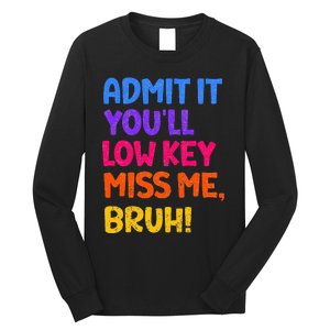 Admit It YouLl Low Key Miss Me Bruh Funny Teacher Long Sleeve Shirt