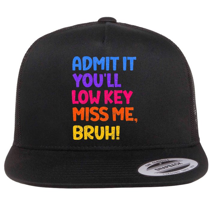 Admit It YouLl Low Key Miss Me Bruh Funny Teacher Flat Bill Trucker Hat