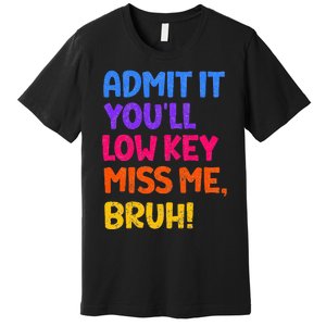 Admit It YouLl Low Key Miss Me Bruh Funny Teacher Premium T-Shirt