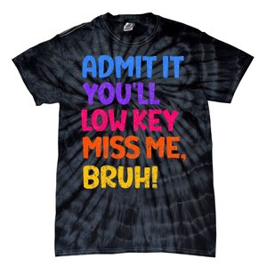 Admit It YouLl Low Key Miss Me Bruh Funny Teacher Tie-Dye T-Shirt