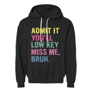 Admit It YouLl Low Key Miss Me Bruh Funny Bruh Teacheers Garment-Dyed Fleece Hoodie