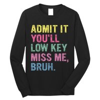 Admit It YouLl Low Key Miss Me Bruh Funny Bruh Teacheers Long Sleeve Shirt