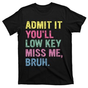 Admit It YouLl Low Key Miss Me Bruh Funny Bruh Teacheers T-Shirt