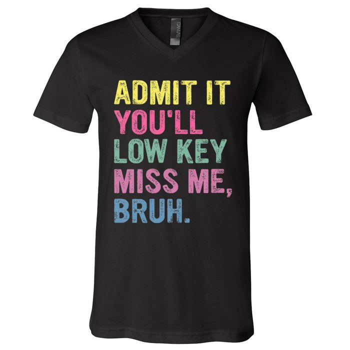 Admit It YouLl Low Key Miss Me Bruh Funny Bruh Teacheers V-Neck T-Shirt