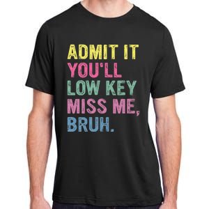 Admit It YouLl Low Key Miss Me Bruh Funny Bruh Teacheers Adult ChromaSoft Performance T-Shirt