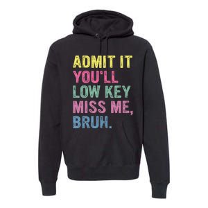 Admit It YouLl Low Key Miss Me Bruh Funny Bruh Teacheers Premium Hoodie