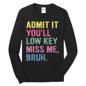 Admit It YouLl Low Key Miss Me Bruh Funny Bruh Teacheers Tall Long Sleeve T-Shirt