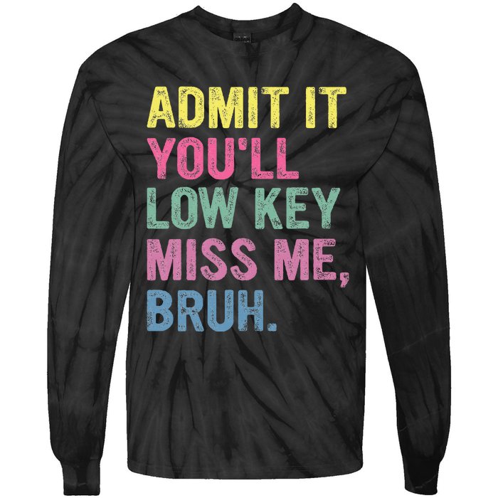 Admit It YouLl Low Key Miss Me Bruh Funny Bruh Teacheers Tie-Dye Long Sleeve Shirt