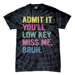 Admit It YouLl Low Key Miss Me Bruh Funny Bruh Teacheers Tie-Dye T-Shirt