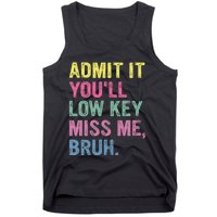 Admit It YouLl Low Key Miss Me Bruh Funny Bruh Teacheers Tank Top