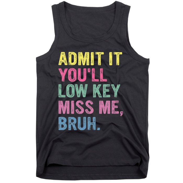 Admit It YouLl Low Key Miss Me Bruh Funny Bruh Teacheers Tank Top