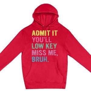 Admit It YouLl Low Key Miss Me Bruh Funny Bruh Teacheers Premium Pullover Hoodie