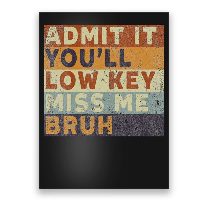 Admit It Youll Low Key Miss Me Bruh Poster